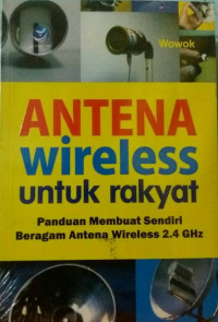 Image of Antena Wireless untuk Rakyat: Panduan Membuat Sendiri Beragam Antena Wireless 2.4 GHz